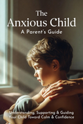 The Anxious Child: A Parent's Guide
